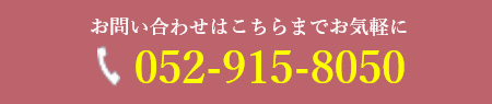 お問い合わせはこちらまでお気軽に 052-915-8050